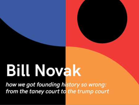 Yale LPE Event: “How We Got Founding History So Wrong:  From the Taney Court to the Trump Court” with Bill Novak